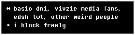 basic dni, vivzie media fans, edsh twt, other weird people i block freely