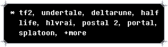 tf2, undertale, deltarune, half life, hlvrai, postal 2, portal, splatoon, +more